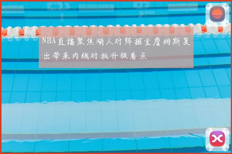 NBA直播聚焦湖人对阵掘金詹姆斯复出带来内线对抗升级看点