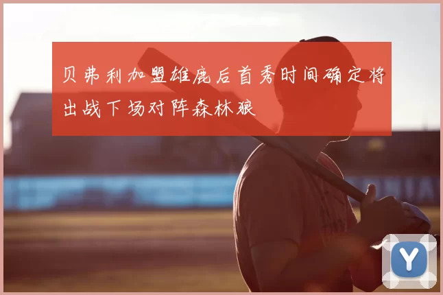 贝弗利加盟雄鹿后首秀时间确定将出战下场对阵森林狼