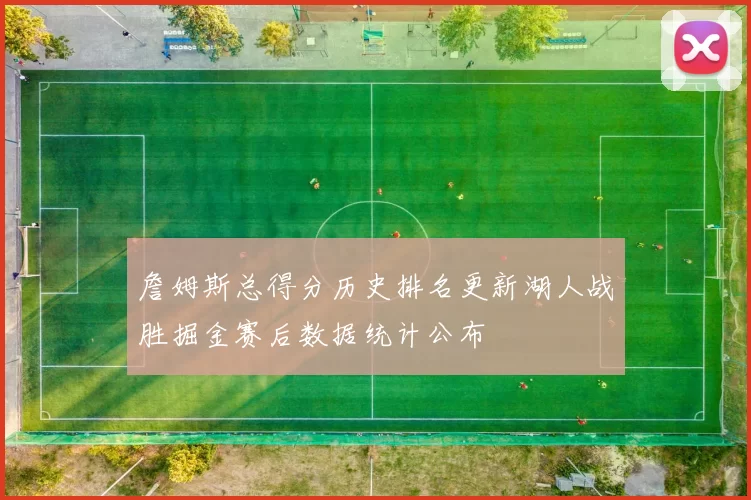 詹姆斯总得分历史排名更新湖人战胜掘金赛后数据统计公布