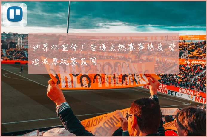 世界杯宣传广告语点燃赛事热度 营造浓厚观赛氛围