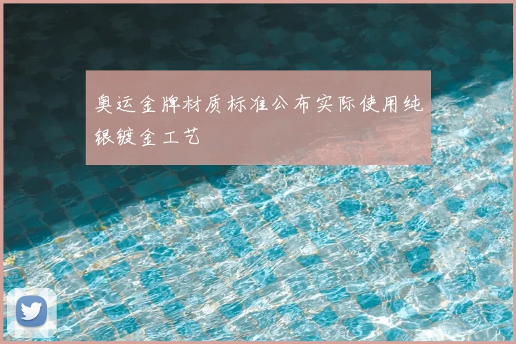 奥运金牌材质标准公布实际使用纯银镀金工艺