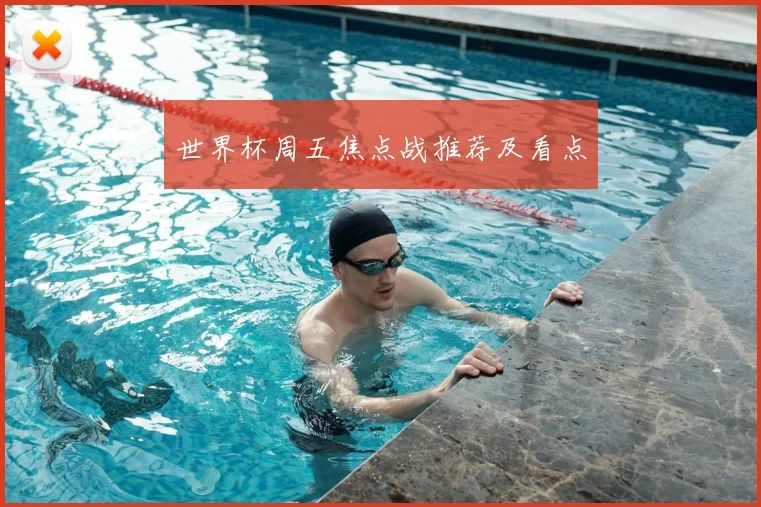 世界杯周五焦点战推荐及看点