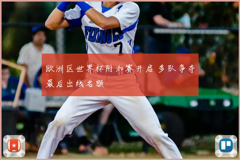 欧洲区世界杯附加赛开启 多队争夺最后出线名额